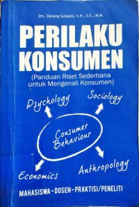 Perilaku Konsumen (Panduan Riset Sederhana Untuk Mengenali Konsumen)