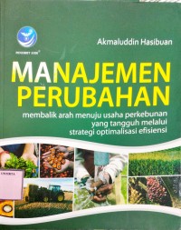 Manajemen Perubahan:  Membalik Arah Menuju Usaha Perkebunan Yang Tangguh Melalui Strategi Optimalisasi Efisiensi