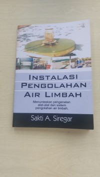 Instalasi Pengolahan Air Limbah : Menuntaskan Pengenalan Alat - Alat dan Sistem Pengolahan Air Limbah