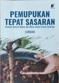 Image of Pemupukan tepat sasaran : panduan nutrisi makro dan mikro untuk semua tanaman