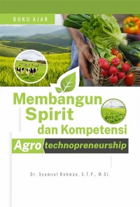 Buku Ajar: Membangun Spirit Dan Kompetensi Agrotechnopreneurship