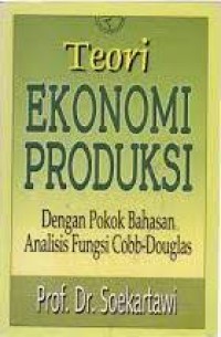 Teori Ekonomi Produksi: Dengan Pokok Bahasa Analisis Fungsi Cobb-Douglas