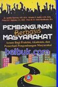 Pembangunan Berbasisis Masyarakat: Acuan Bagi Praktisi, Akademis, dan Pemerhati Pengembangan Masyarakat