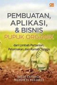 Pembuatan, Aplikasi Dan Bisnis Pupuk Organik Dari Limbah Pertanian, Peternakan, Dan Rumah Tangga